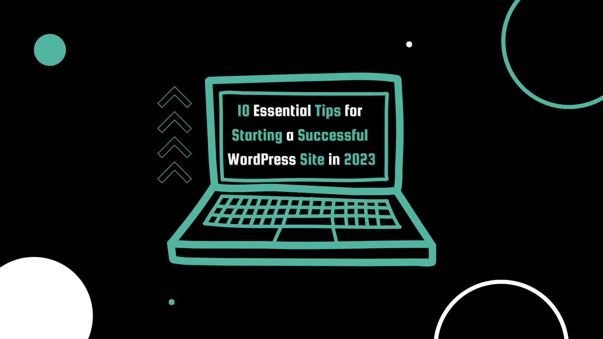 10 Essential Tips for Starting a Successful WordPress Site in 2023