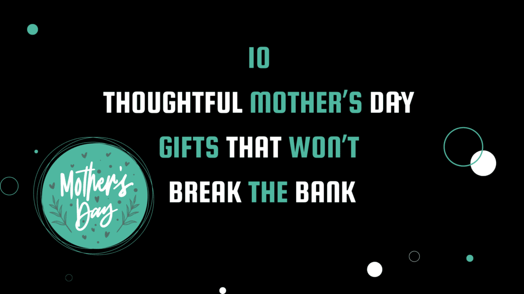 Thoughtful Mother's Day Gifts That Won't Break the Bank - Mother's Day Graphic in Teal and Dark Green on Black Background.