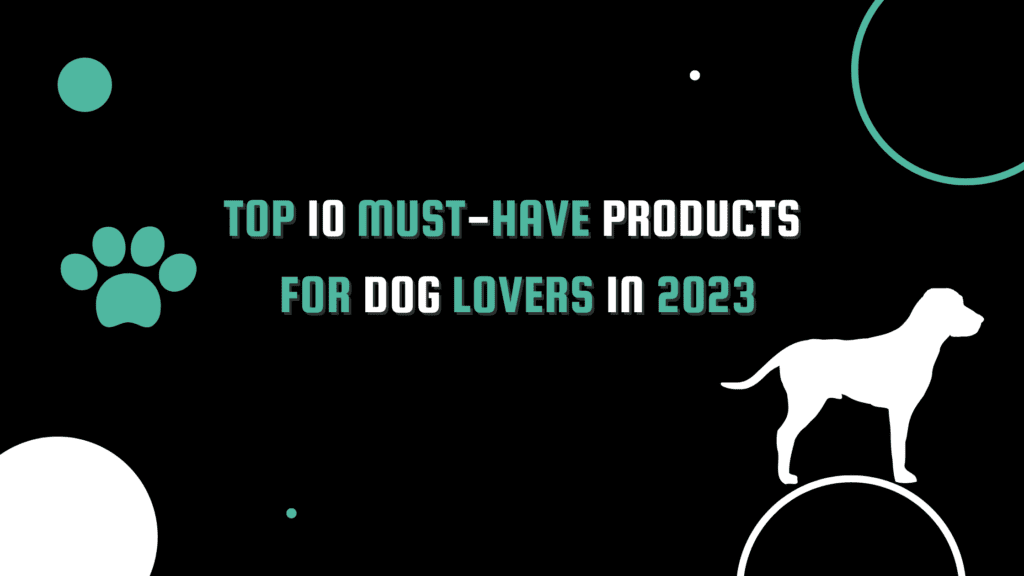 Banner image for Top 10 Must-Have Products for Dog Lovers in 2023 post featuring various products with dogs, including toys, treats, and accessories.