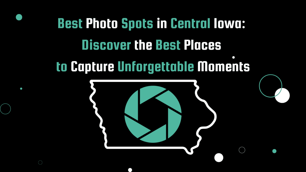 Banner image for the post, Best Photo Spots in Central Iowa: Discover the Best Places to Capture Unforgettable Moments, featuring an outline of the state of Iowa with a camera lens in the middle.