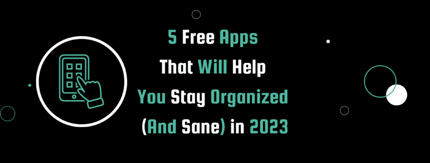 A graphic of a finger touching a cell phone screen with a black background. White and teal letters read "5 Free Apps That Will Help You Stay Organized (And Sane)" in 2023.