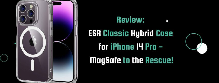 Banner image for the post, Review: ESR Classic Hybrid Case for iPhone 14 Pro - MagSafe to the Rescue! It features the phone case and the post title.