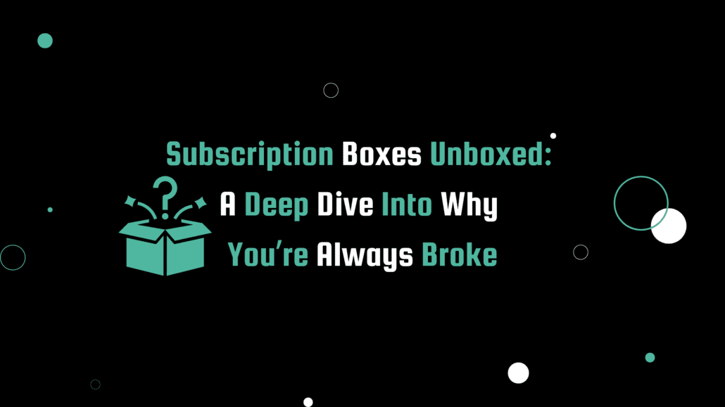 "Teal and white text that reads 'Subscription Boxes Unboxed: A Deep Dive Into Why You’re Always Broke' on a modern black background