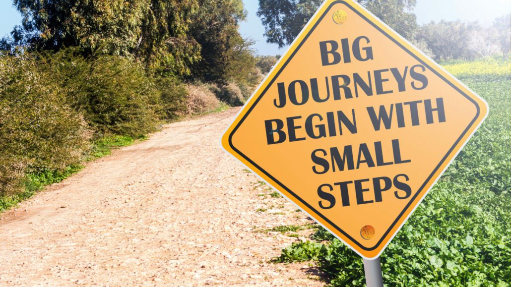 Big Journey's Begin With Small Steps